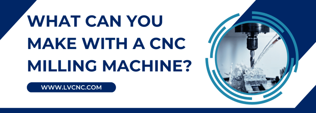What can you make with a CNC milling machine?